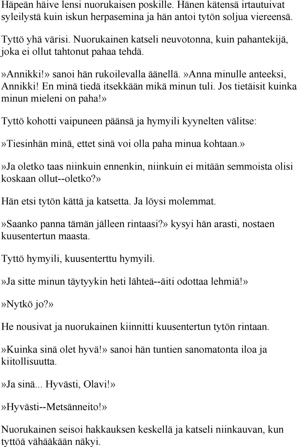 Jos tietäisit kuinka minun mieleni on paha!» Tyttö kohotti vaipuneen päänsä ja hymyili kyynelten välitse:»tiesinhän minä, ettet sinä voi olla paha minua kohtaan.