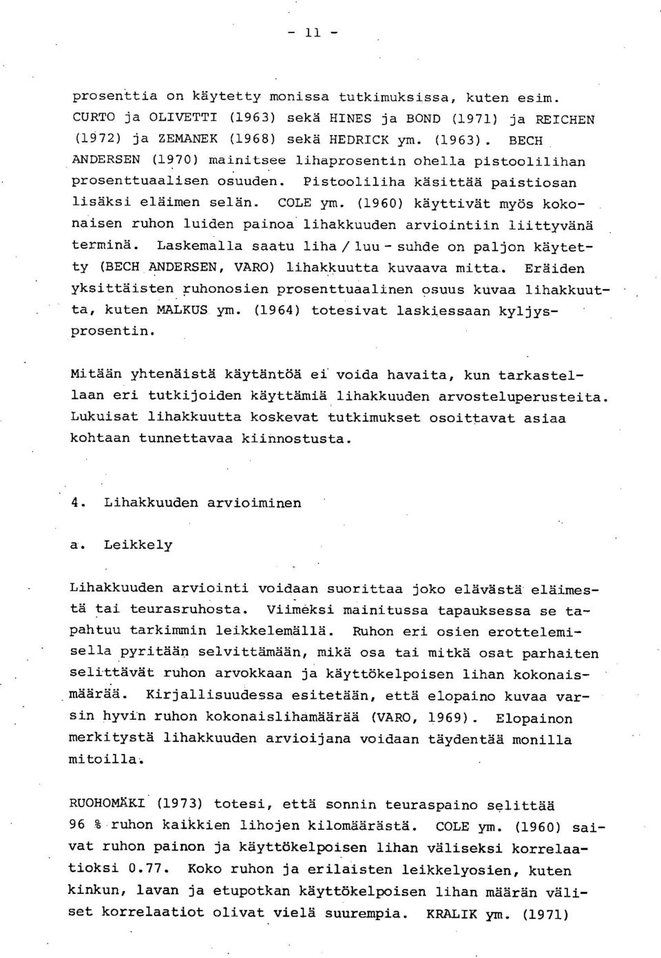 Laskemalla saatu liha/luu-suhde on paljon käytetty (BECH ANDERSEN, VARO) lihakkuutta kuvaava mitta.. Eräiden yksittäisten pihonosien prosenttuaalinen osuus kuvaa lihakkuutta, kuten MALKUS ym.