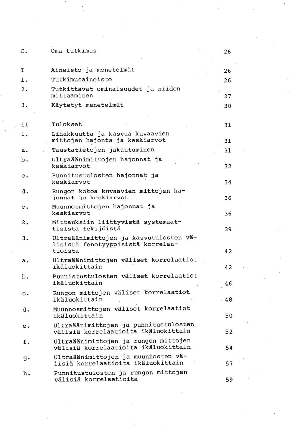 mittojen hajonnat ja keskiarvot Muunnosmittojen hajonnat ja keskiarvot 2. Mittauksiin liittyvistä systemaattisista tekijöistä 3.