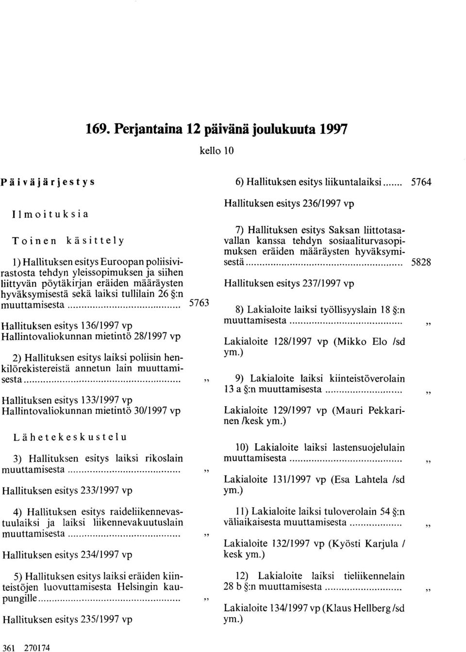 :n muuttamisesta... 5763 Hallituksen esitys 136/1997 vp Hallintovaliokunnan mietintö 28/1997 vp 2) Hallituksen esitys laiksi poliisin henkilörekistereistä annetun lain muuttamisesta.