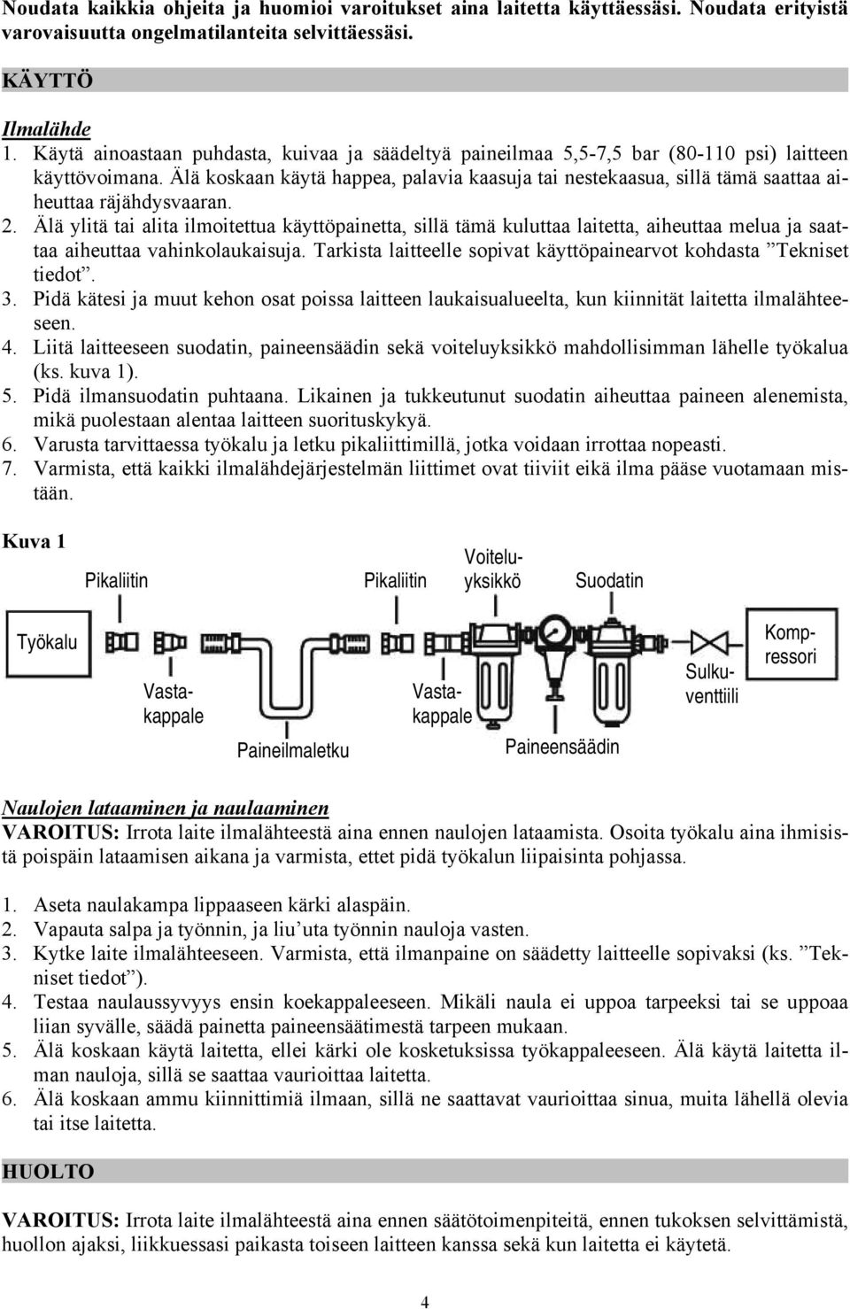 Älä koskaan käytä happea, palavia kaasuja tai nestekaasua, sillä tämä saattaa aiheuttaa räjähdysvaaran. 2.