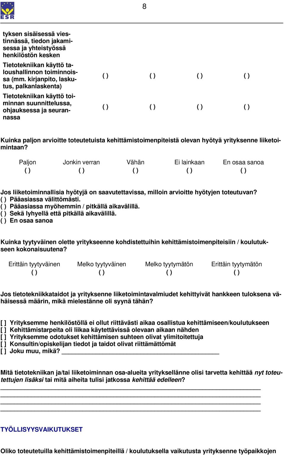 yrityksenne liiketoimintaan? Paljon Jonkin verran Vähän Ei lainkaan En osaa sanoa ( ) Jos liiketoiminnallisia hyötyjä on saavutettavissa, milloin arvioitte hyötyjen toteutuvan?