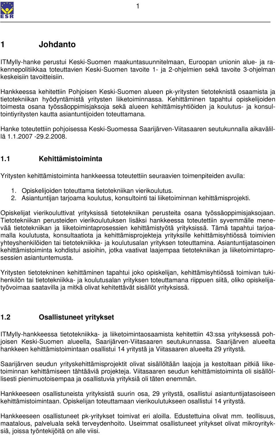 Kehittäminen tapahtui opiskelijoiden toimesta osana työssäoppimisjaksoja sekä alueen kehittämisyhtiöiden ja koulutus- ja konsultointiyritysten kautta asiantuntijoiden toteuttamana.