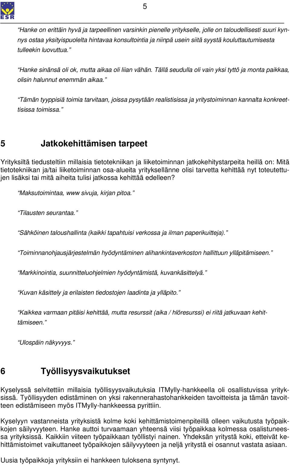 Tämän tyyppisiä toimia tarvitaan, joissa pysytään realistisissa ja yritystoiminnan kannalta konkreettisissa toimissa.