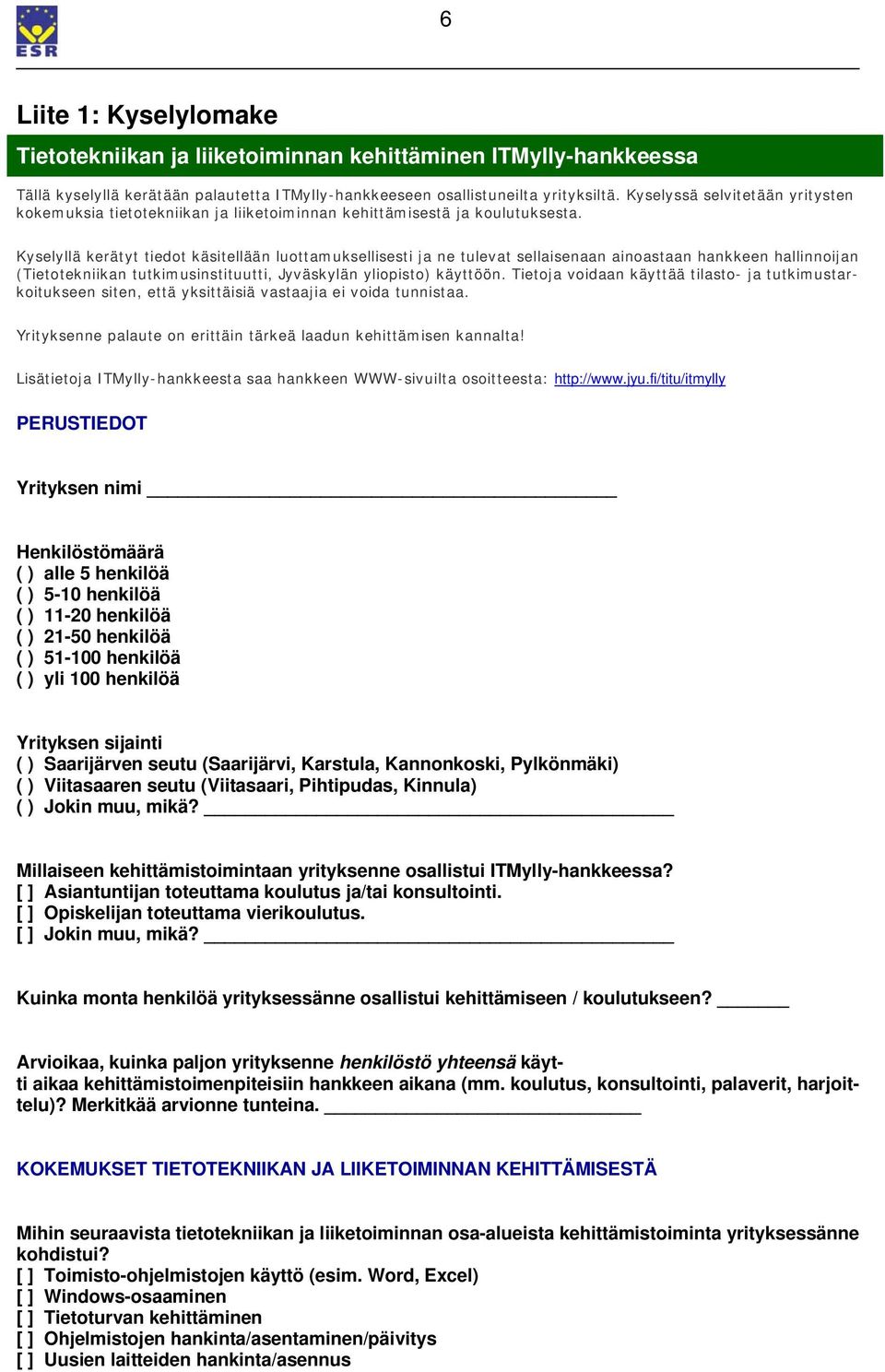 Kyselyllä kerätyt tiedot käsitellään luottamuksellisesti ja ne tulevat sellaisenaan ainoastaan hankkeen hallinnoijan (Tietotekniikan tutkimusinstituutti, Jyväskylän yliopisto) käyttöön.