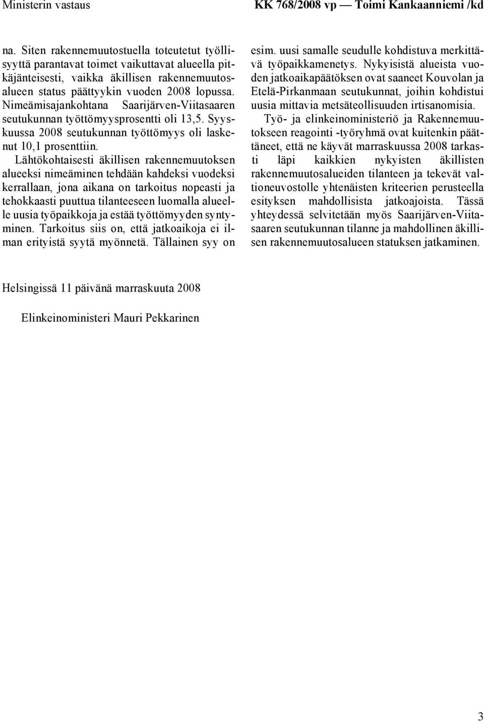 Nimeämisajankohtana Saarijärven-Viitasaaren seutukunnan työttömyysprosentti oli 13,5. Syyskuussa 2008 seutukunnan työttömyys oli laskenut 10,1 prosenttiin.