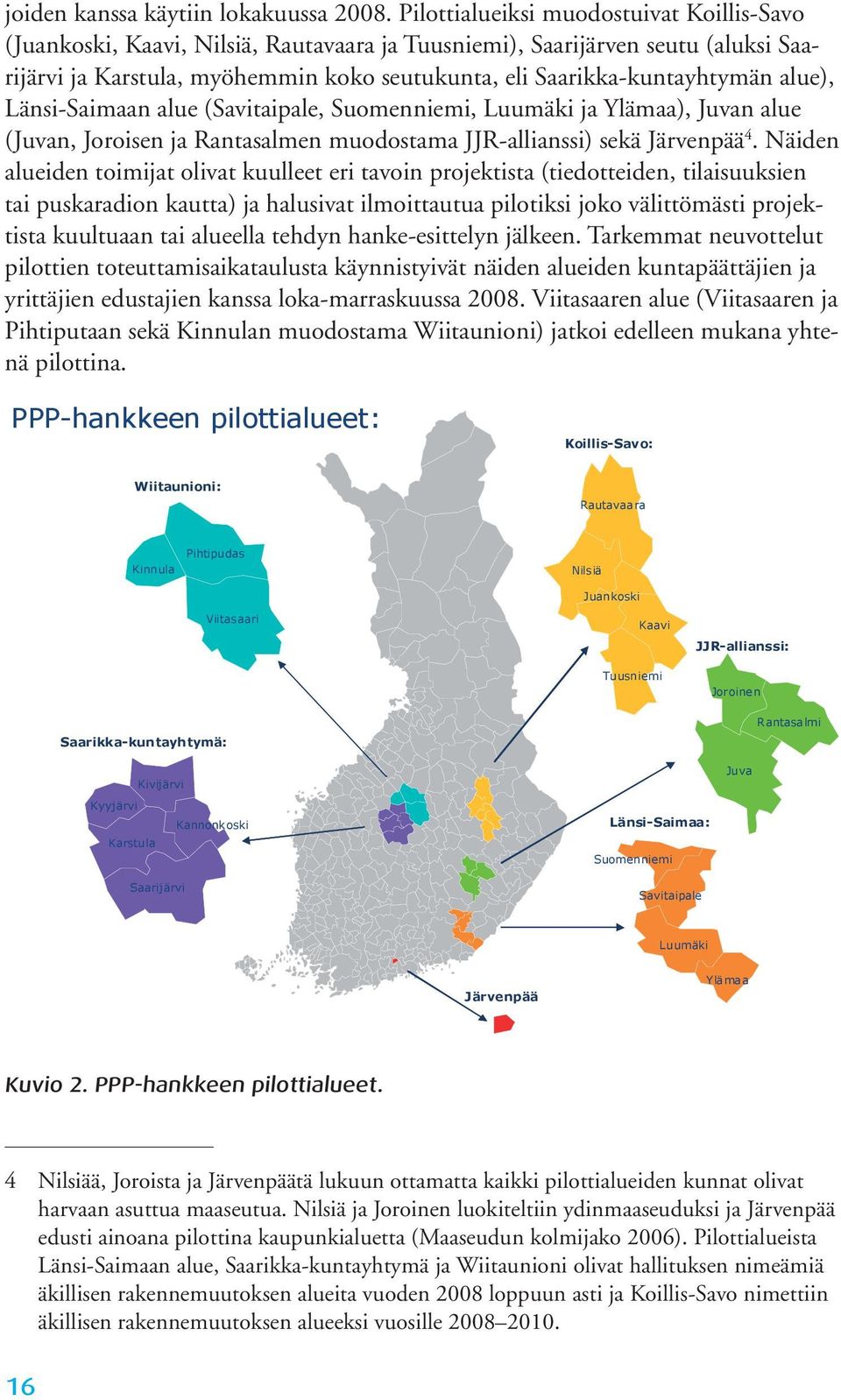 alue), Länsi-Saimaan alue (Savitaipale, Suomenniemi, Luumäki ja Ylämaa), Juvan alue (Juvan, Joroisen ja Rantasalmen muodostama JJR-allianssi) sekä Järvenpää 4.