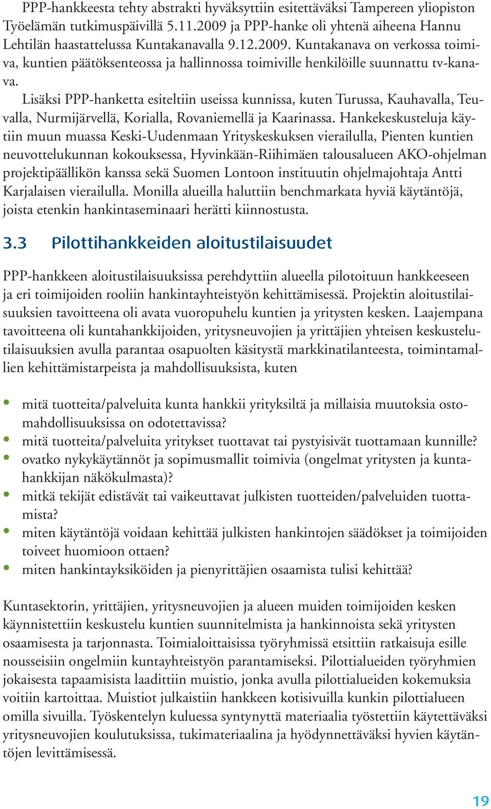 Lisäksi PPP-hanketta esiteltiin useissa kunnissa, kuten Turussa, Kauhavalla, Teuvalla, Nurmijärvellä, Korialla, Rovaniemellä ja Kaarinassa.