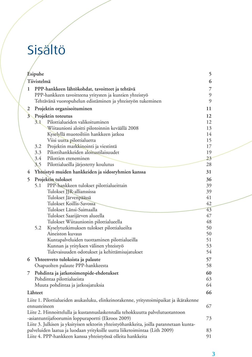 1 Pilottialueiden valikoituminen 12 Wiitaunioni aloitti pilotoinnin keväällä 2008 13 Kyselyllä muotoiltiin hankkeen jatkoa 14 Viisi uutta pilottialuetta 15 3.