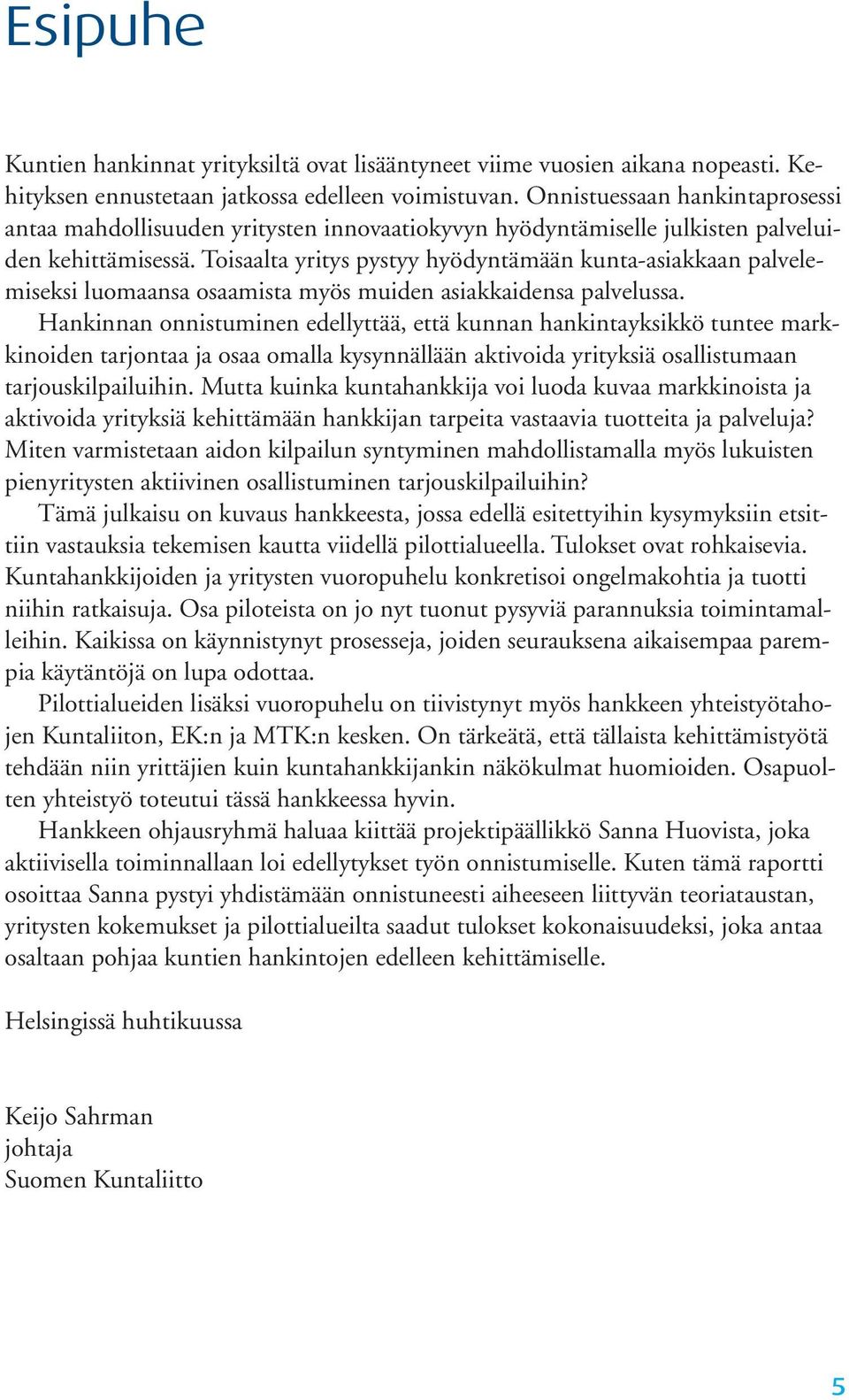 Toisaalta yritys pystyy hyödyntämään kunta-asiakkaan palvelemiseksi luomaansa osaamista myös muiden asiakkaidensa palvelussa.