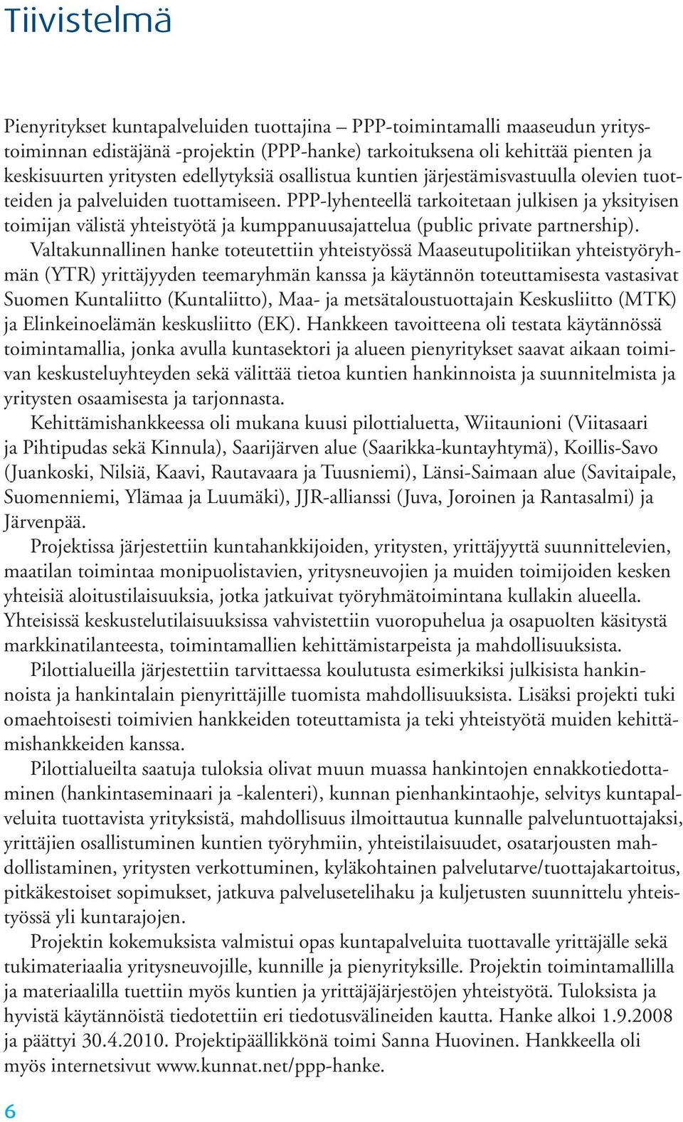 PPP-lyhenteellä tarkoitetaan julkisen ja yksityisen toimijan välistä yhteistyötä ja kumppanuusajattelua (public private partnership).