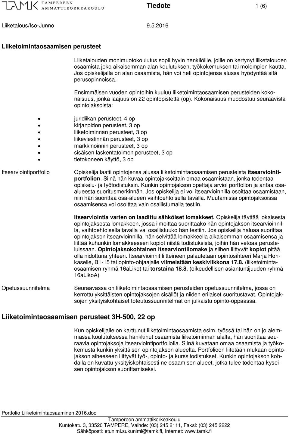 Ensimmäisen vuoden opintoihin kuuluu liiketoimintaosaamisen perusteiden kokonaisuus, jonka laajuus on 22 opintopistettä (op).