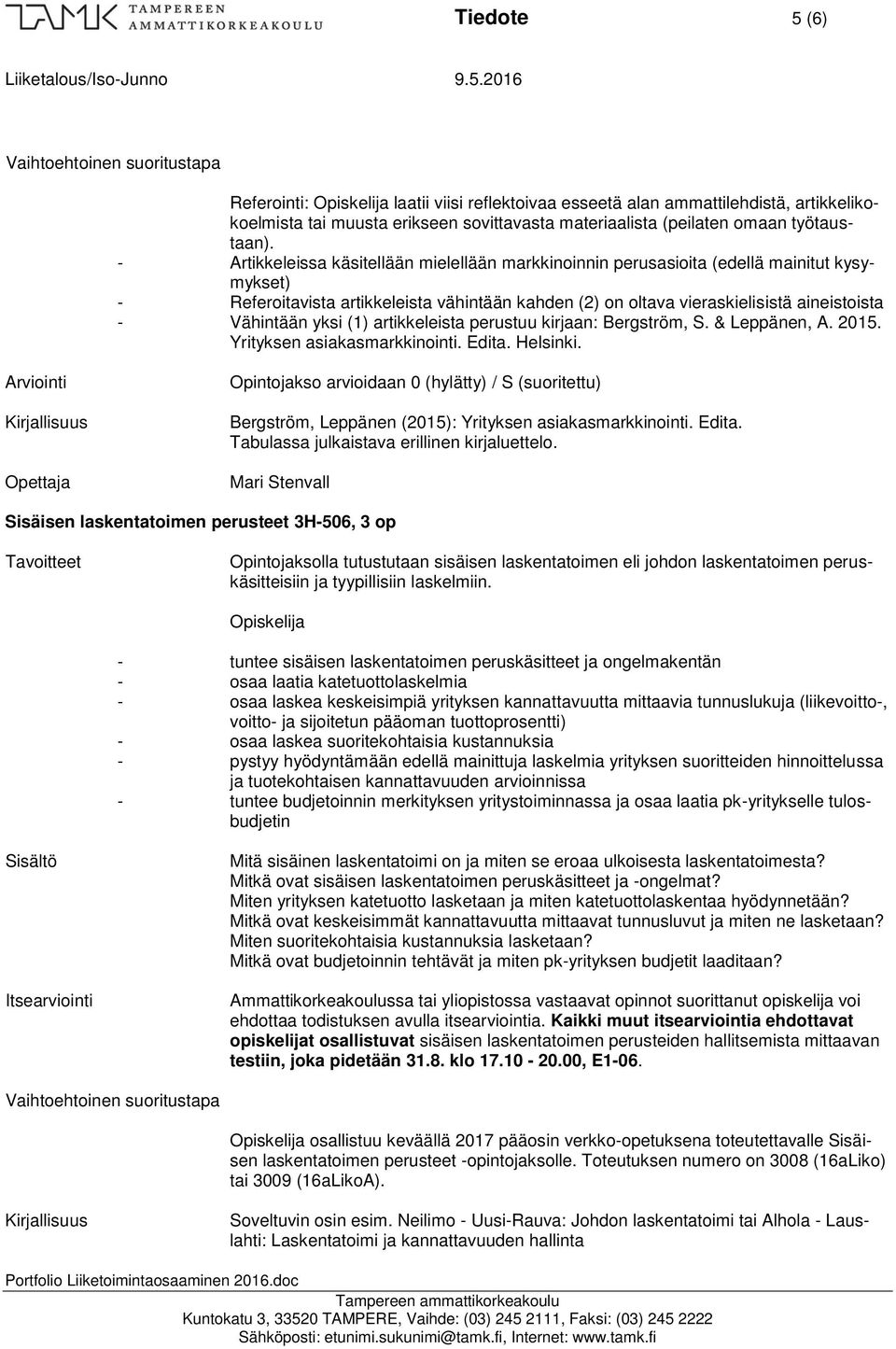 yksi (1) artikkeleista perustuu kirjaan: Bergström, S. & Leppänen, A. 2015. Yrityksen asiakasmarkkinointi. Edita. Helsinki.