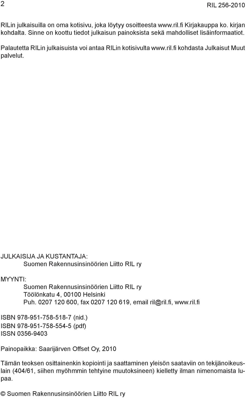 JULKAISIJA JA KUSTANTAJA: Suomen Rakennusinsinöörien Liio RIL ry MYYNTI: Suomen Rakennusinsinöörien Liio RIL ry Töölönkau 4, 00100 Helsinki Puh. 0207 120 600, fax 0207 120 619, email ril@ril.fi, www.