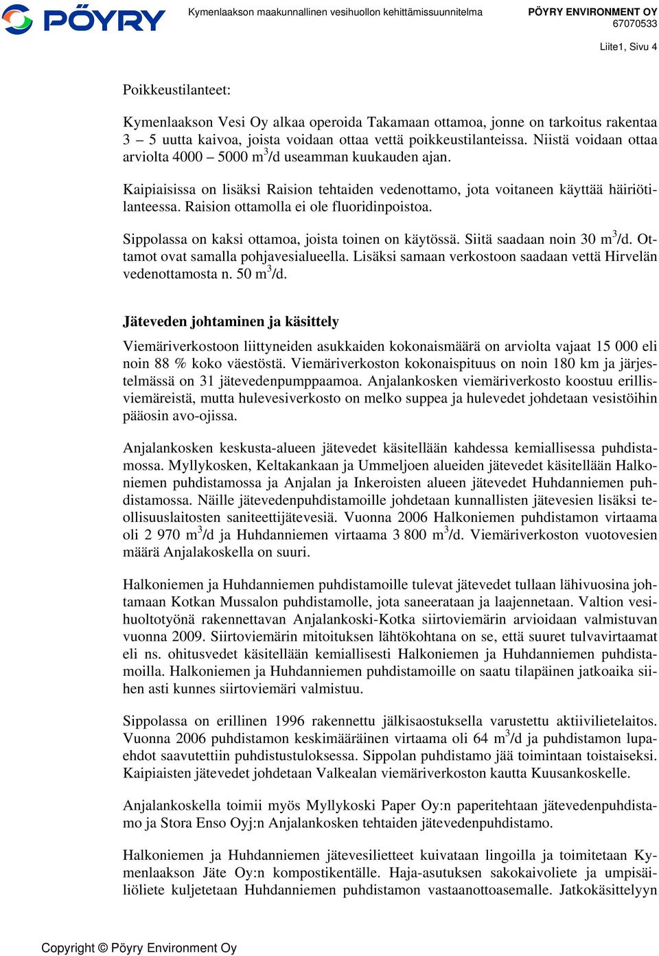 Raision ottamolla ei ole fluoridinpoistoa. Sippolassa on kaksi ottamoa, joista toinen on käytössä. Siitä saadaan noin 30. Ottamot ovat samalla pohjavesialueella.