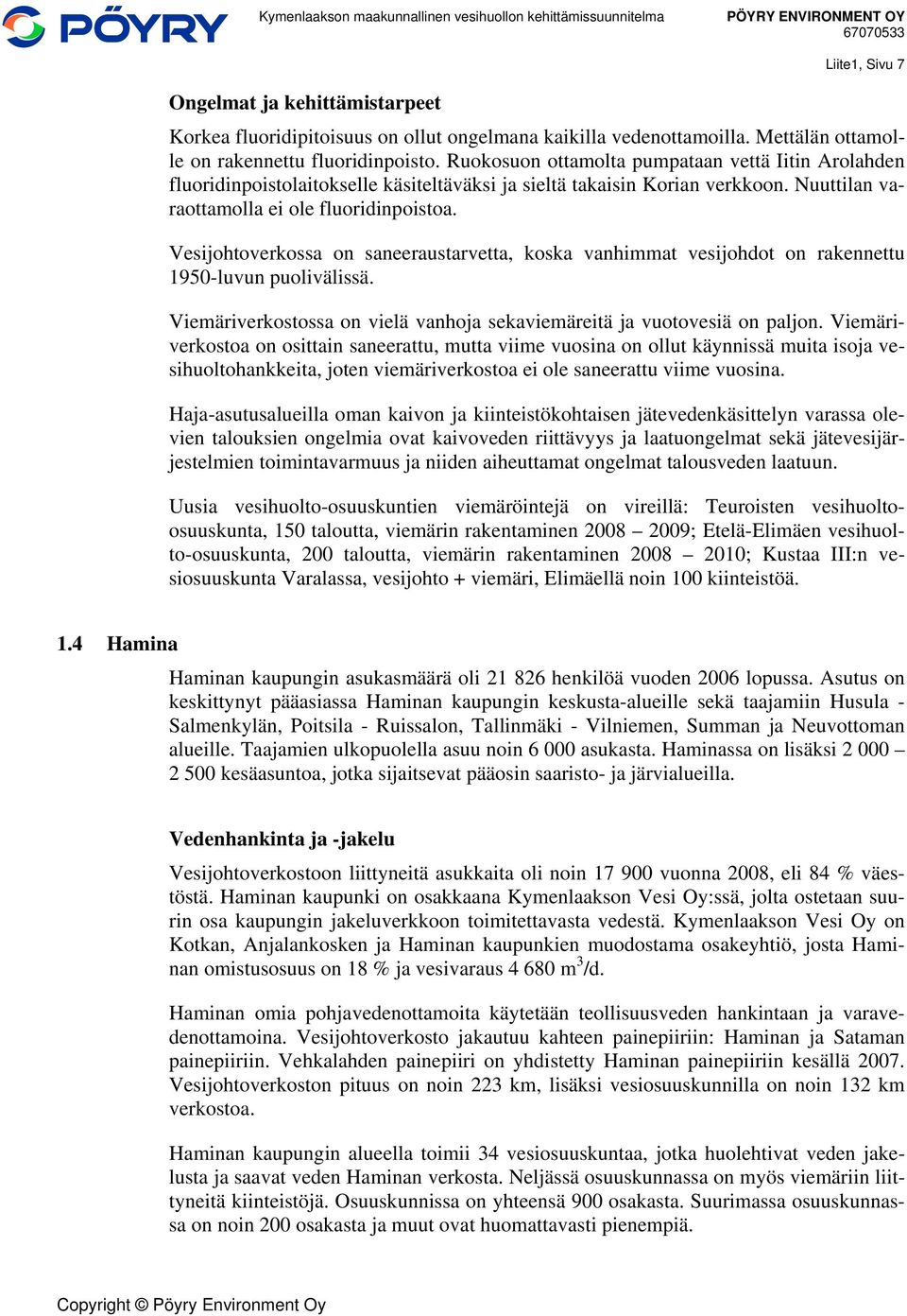 Vesijohtoverkossa on saneeraustarvetta, koska vanhimmat vesijohdot on rakennettu 1950-luvun puolivälissä. Viemäriverkostossa on vielä vanhoja sekaviemäreitä ja vuotovesiä on paljon.