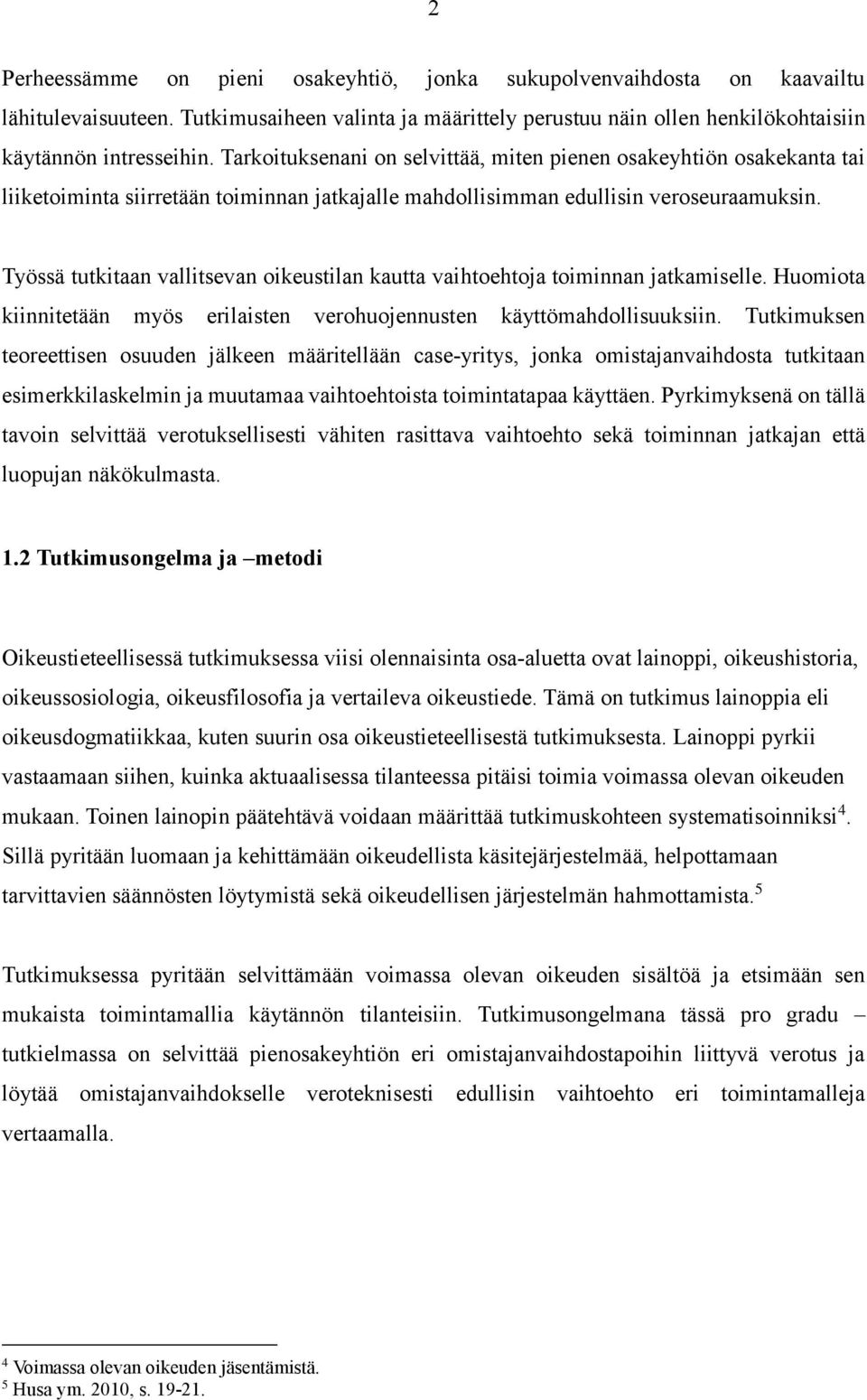 Työssä tutkitaan vallitsevan oikeustilan kautta vaihtoehtoja toiminnan jatkamiselle. Huomiota kiinnitetään myös erilaisten verohuojennusten käyttömahdollisuuksiin.