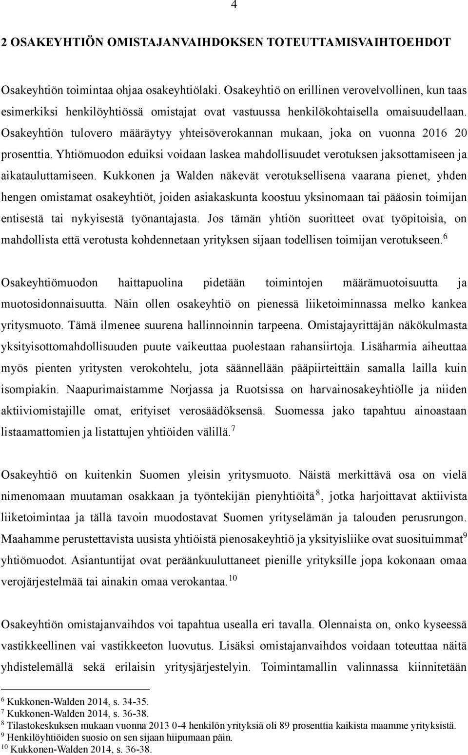 Osakeyhtiön tulovero määräytyy yhteisöverokannan mukaan, joka on vuonna 2016 20 prosenttia. Yhtiömuodon eduiksi voidaan laskea mahdollisuudet verotuksen jaksottamiseen ja aikatauluttamiseen.