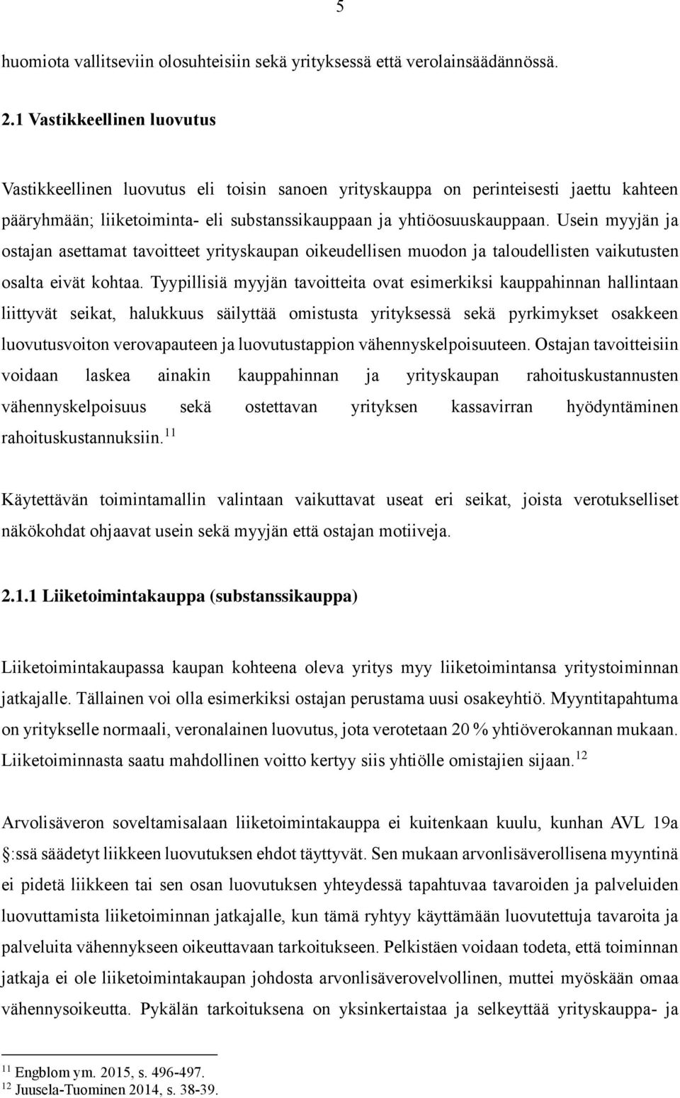 Usein myyjän ja ostajan asettamat tavoitteet yrityskaupan oikeudellisen muodon ja taloudellisten vaikutusten osalta eivät kohtaa.