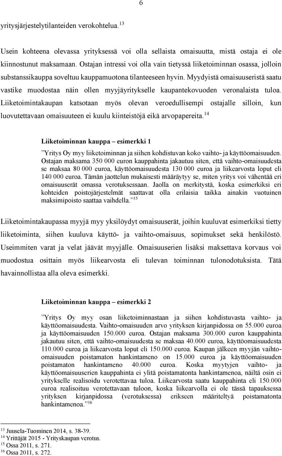 Myydyistä omaisuuseristä saatu vastike muodostaa näin ollen myyjäyritykselle kaupantekovuoden veronalaista tuloa.