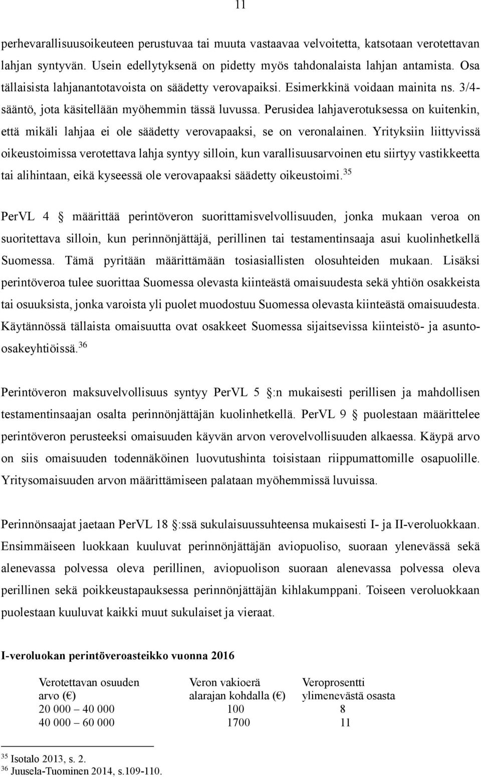 Perusidea lahjaverotuksessa on kuitenkin, että mikäli lahjaa ei ole säädetty verovapaaksi, se on veronalainen.