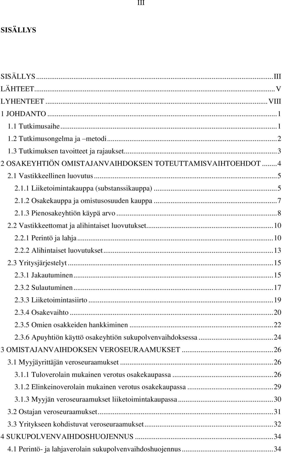 1.3 Pienosakeyhtiön käypä arvo... 8 2.2 Vastikkeettomat ja alihintaiset luovutukset... 10 2.2.1 Perintö ja lahja... 10 2.2.2 Alihintaiset luovutukset... 13 2.3 Yritysjärjestelyt... 15 2.3.1 Jakautuminen.