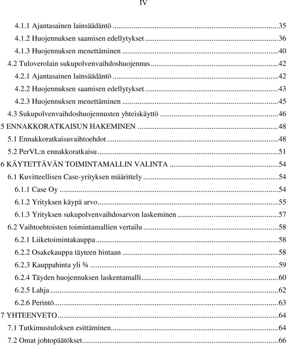 .. 51 6 KÄYTETTÄVÄN TOIMINTAMALLIN VALINTA... 54 6.1 Kuvitteellisen Case-yrityksen määrittely... 54 6.1.1 Case Oy... 54 6.1.2 Yrityksen käypä arvo... 55 6.1.3 Yrityksen sukupolvenvaihdosarvon laskeminen.