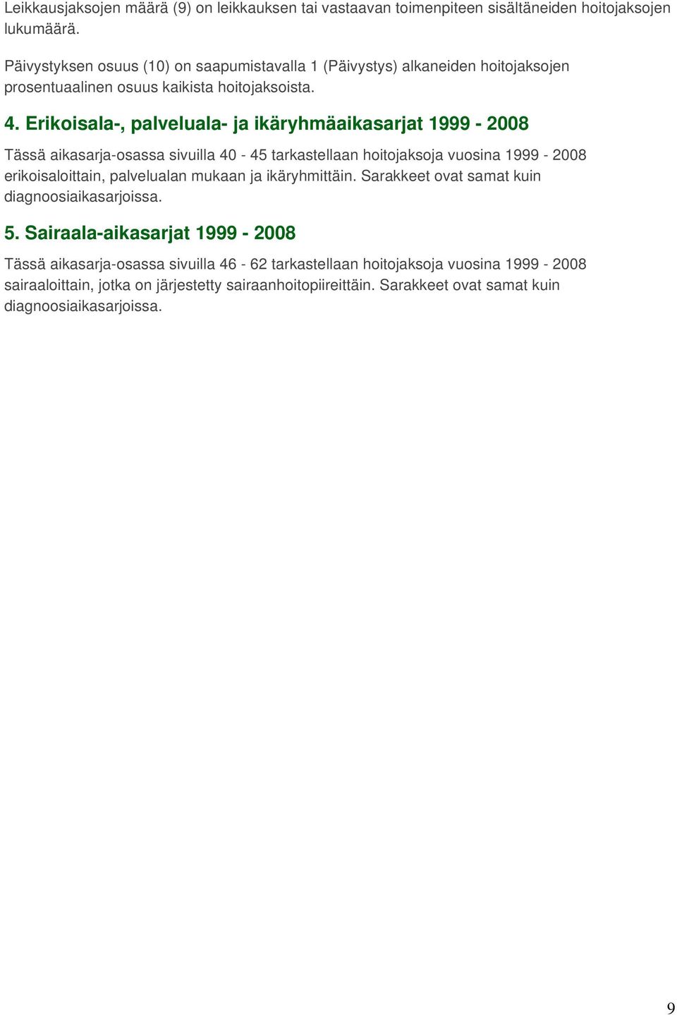 Erikoisala-, palveluala- ja ikäryhmäaikasarjat 1999-2008 Tässä aikasarja-osassa sivuilla 40-45 tarkastellaan hoitojaksoja vuosina 1999-2008 erikoisaloittain, palvelualan mukaan