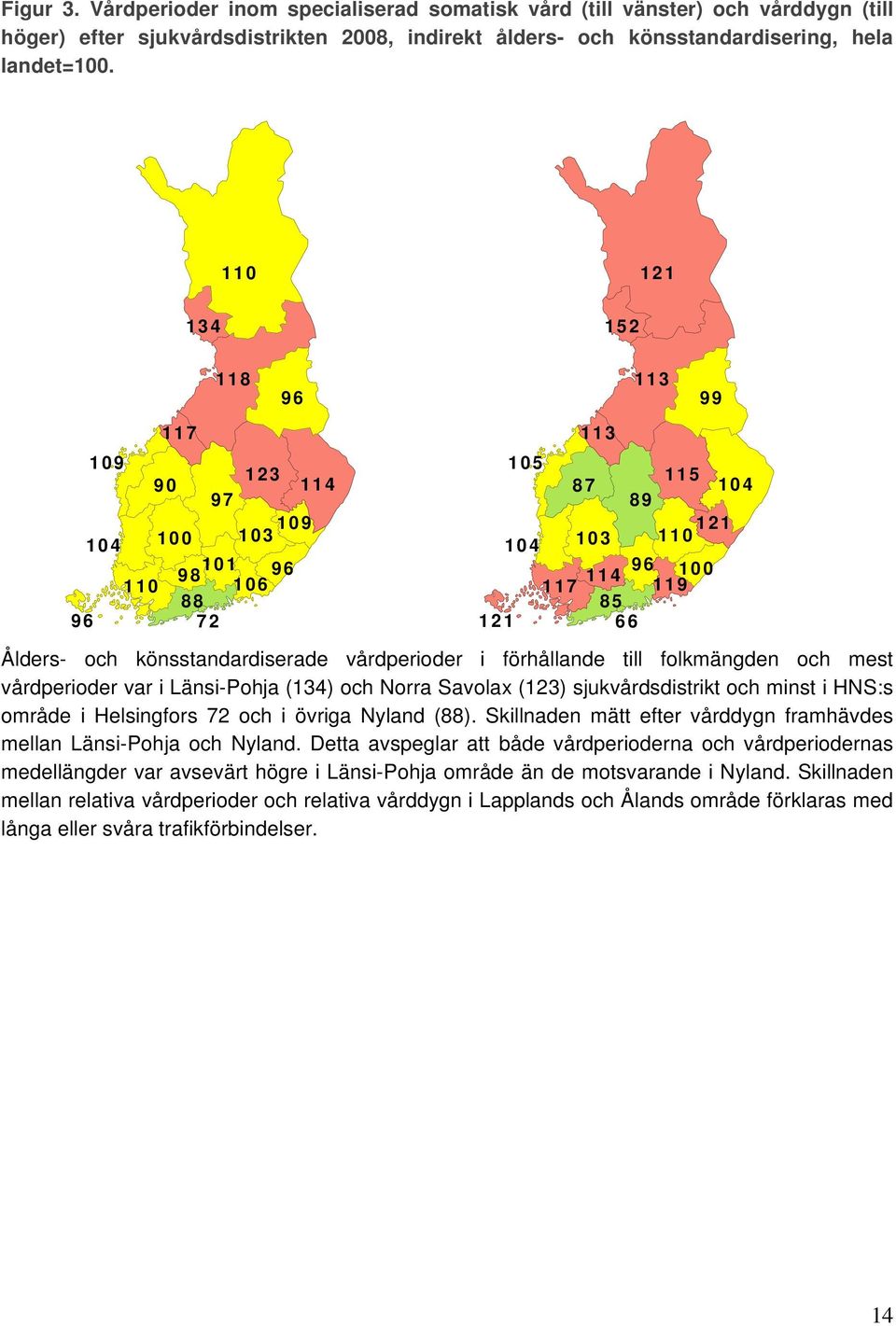 vårdperioder i förhållande till folkmängden och mest vårdperioder var i Länsi-Pohja (134) och Norra Savolax (123) sjukvårdsdistrikt och minst i HNS:s område i Helsingfors 72 och i övriga Nyland (88).