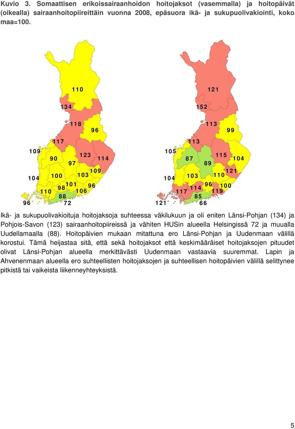 hoitojaksoja suhteessa väkilukuun ja oli eniten Länsi-Pohjan (134) ja Pohjois-Savon (123) sairaanhoitopiireissä ja vähiten HUSin alueella Helsingissä 72 ja muualla Uudellamaalla (88).