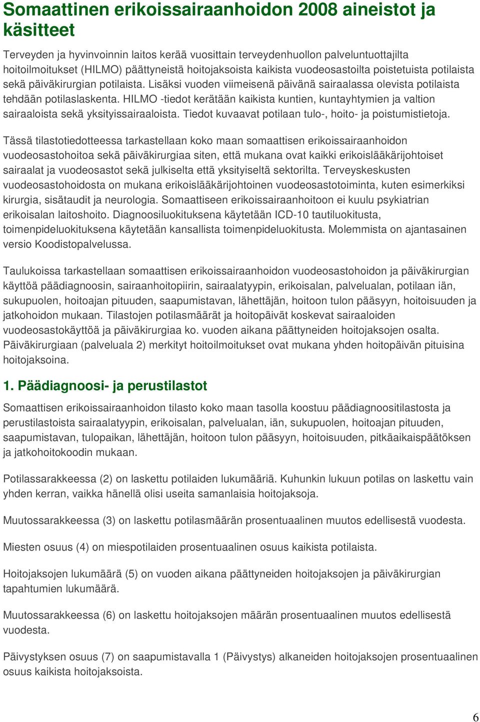 HILMO -tiedot kerätään kaikista kuntien, kuntayhtymien ja valtion sairaaloista sekä yksityissairaaloista. Tiedot kuvaavat potilaan tulo-, hoito- ja poistumistietoja.