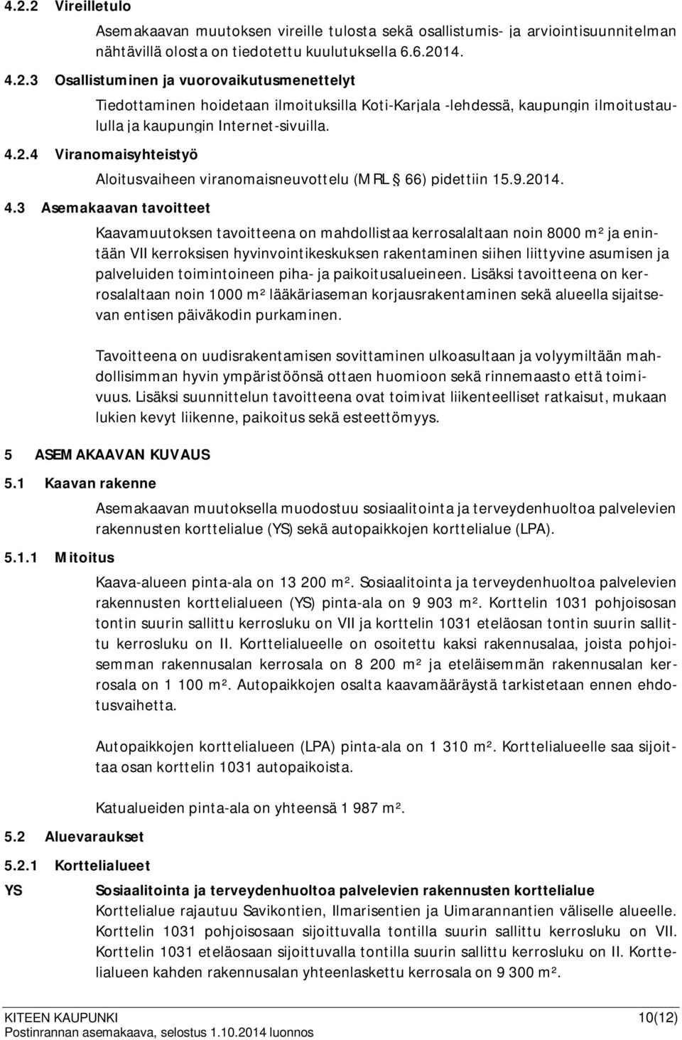 3 Asemakaavan tavoitteet Kaavamuutoksen tavoitteena on mahdollistaa kerrosalaltaan noin 8000 m² ja enintään VII kerroksisen hyvinvointikeskuksen rakentaminen siihen liittyvine asumisen ja palveluiden