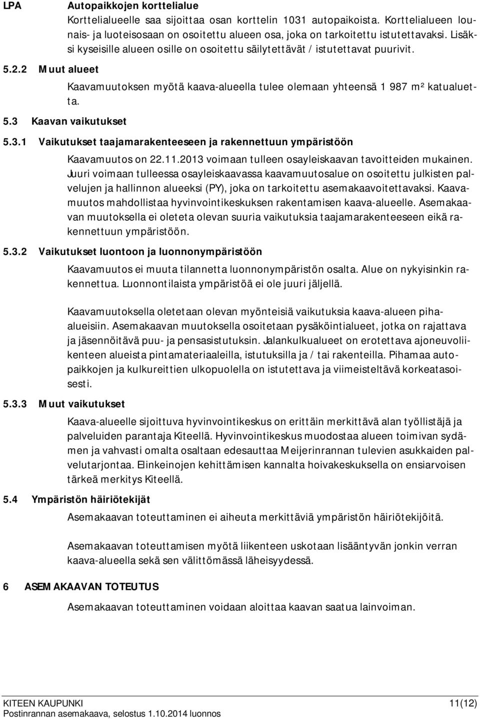 Kaavamuutoksen myötä kaava-alueella tulee olemaan yhteensä 1 987 m² katualuetta. 5.3.1 Vaikutukset taajamarakenteeseen ja rakennettuun ympäristöön Kaavamuutos on 22.11.