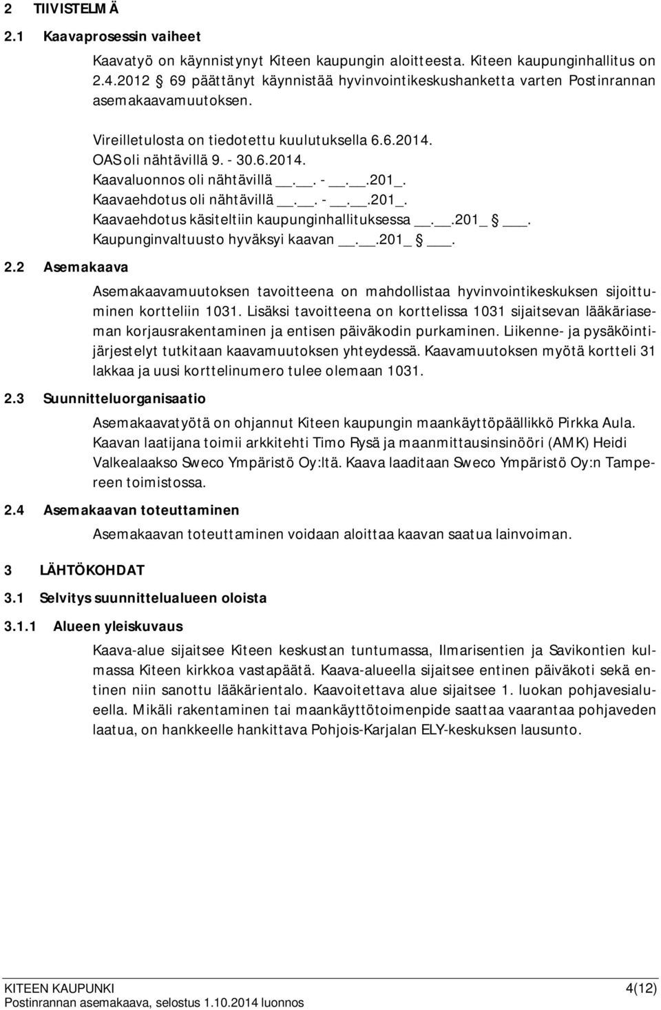 . -..201_. Kaavaehdotus oli nähtävillä.. -..201_. Kaavaehdotus käsiteltiin kaupunginhallituksessa..201_. Kaupunginvaltuusto hyväksyi kaavan..201_. Asemakaavamuutoksen tavoitteena on mahdollistaa hyvinvointikeskuksen sijoittuminen kortteliin 1031.