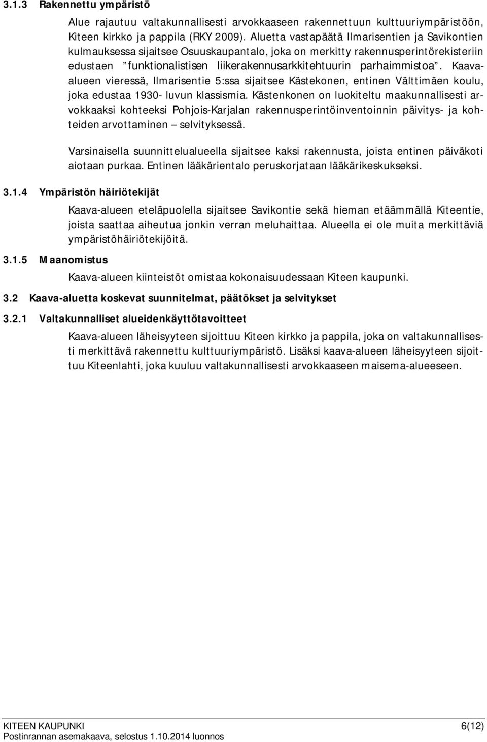 parhaimmistoa. Kaavaalueen vieressä, Ilmarisentie 5:ssa sijaitsee Kästekonen, entinen Välttimäen koulu, joka edustaa 1930- luvun klassismia.