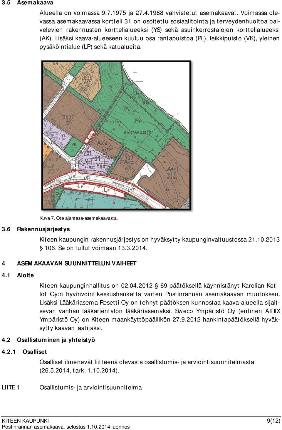 Lisäksi kaava-alueeseen kuuluu osa rantapuistoa (PL), leikkipuisto (VK), yleinen pysäköintialue (LP) sekä katualueita. 3.6 Rakennusjärjestys Kuva 7. Ote ajantasa-asemakaavasta.