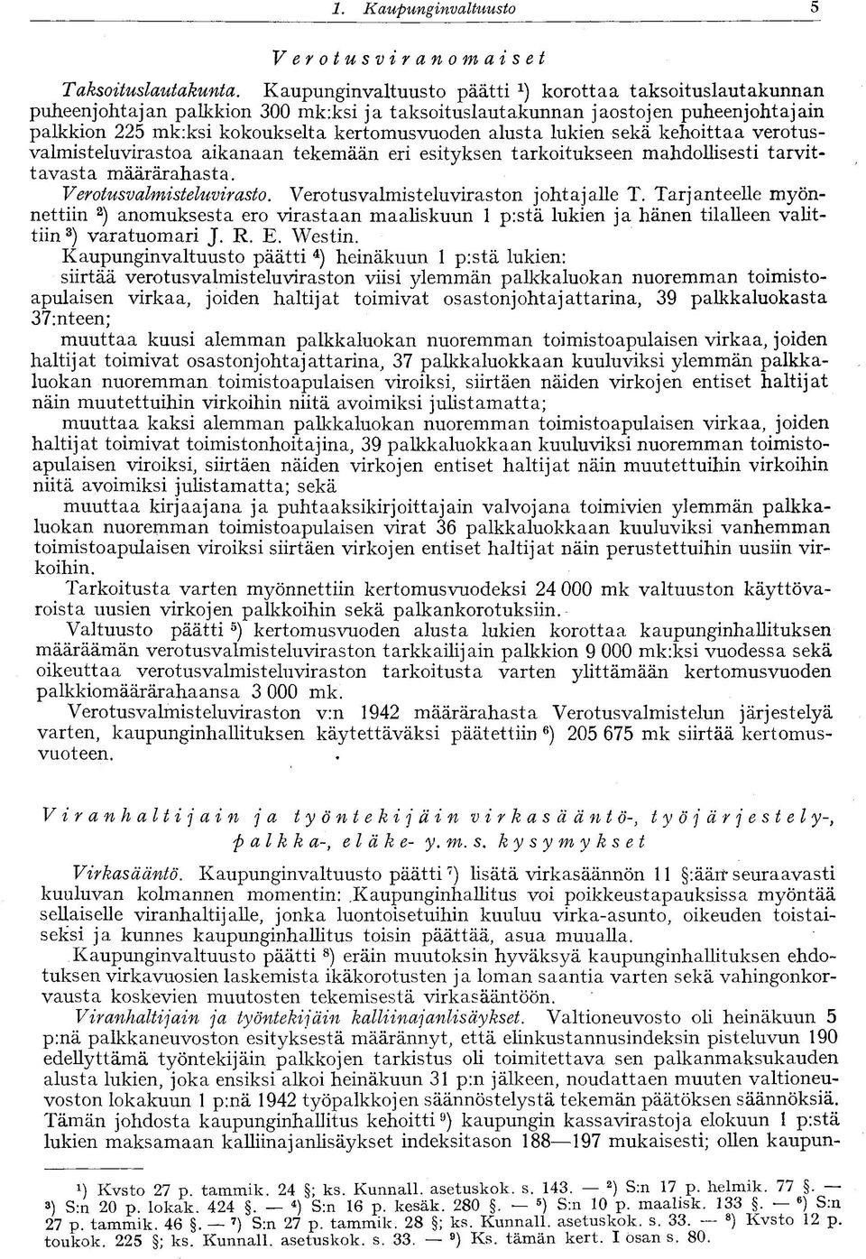 lukien sekä kehoittaa verotusvalmisteluvirastoa aikanaan tekemään eri esityksen tarkoitukseen mahdollisesti tarvittavasta määrärahasta. Verotusvalmisteluvirasto.