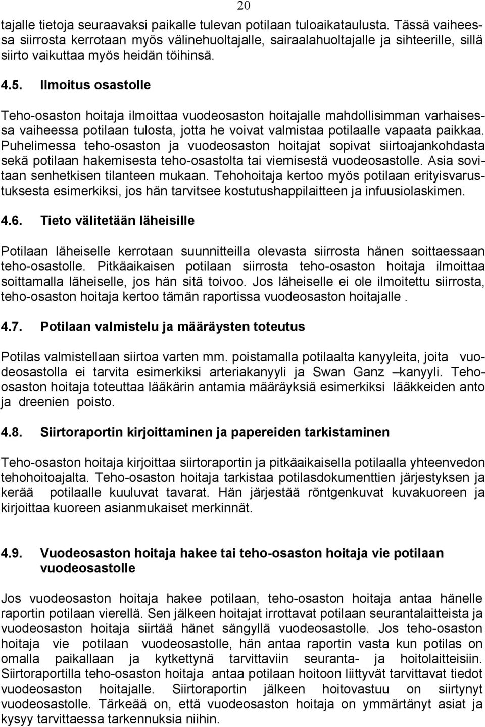 Ilmoitus osastolle Teho-osaston hoitaja ilmoittaa vuodeosaston hoitajalle mahdollisimman varhaisessa vaiheessa potilaan tulosta, jotta he voivat valmistaa potilaalle vapaata paikkaa.