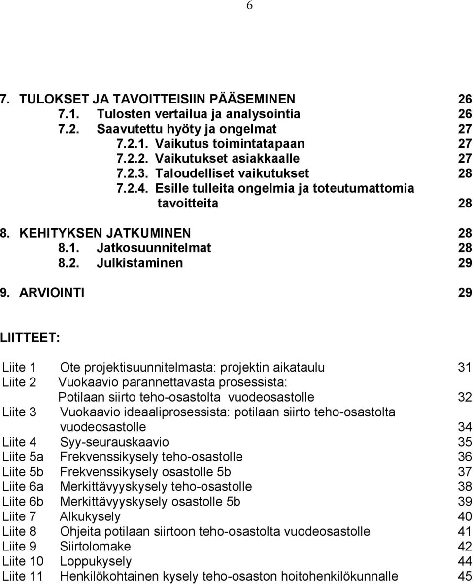 ARVIOINTI 29 LIITTEET: Liite 1 Ote projektisuunnitelmasta: projektin aikataulu 31 Liite 2 Vuokaavio parannettavasta prosessista: Potilaan siirto teho-osastolta vuodeosastolle 32 Liite 3 Vuokaavio