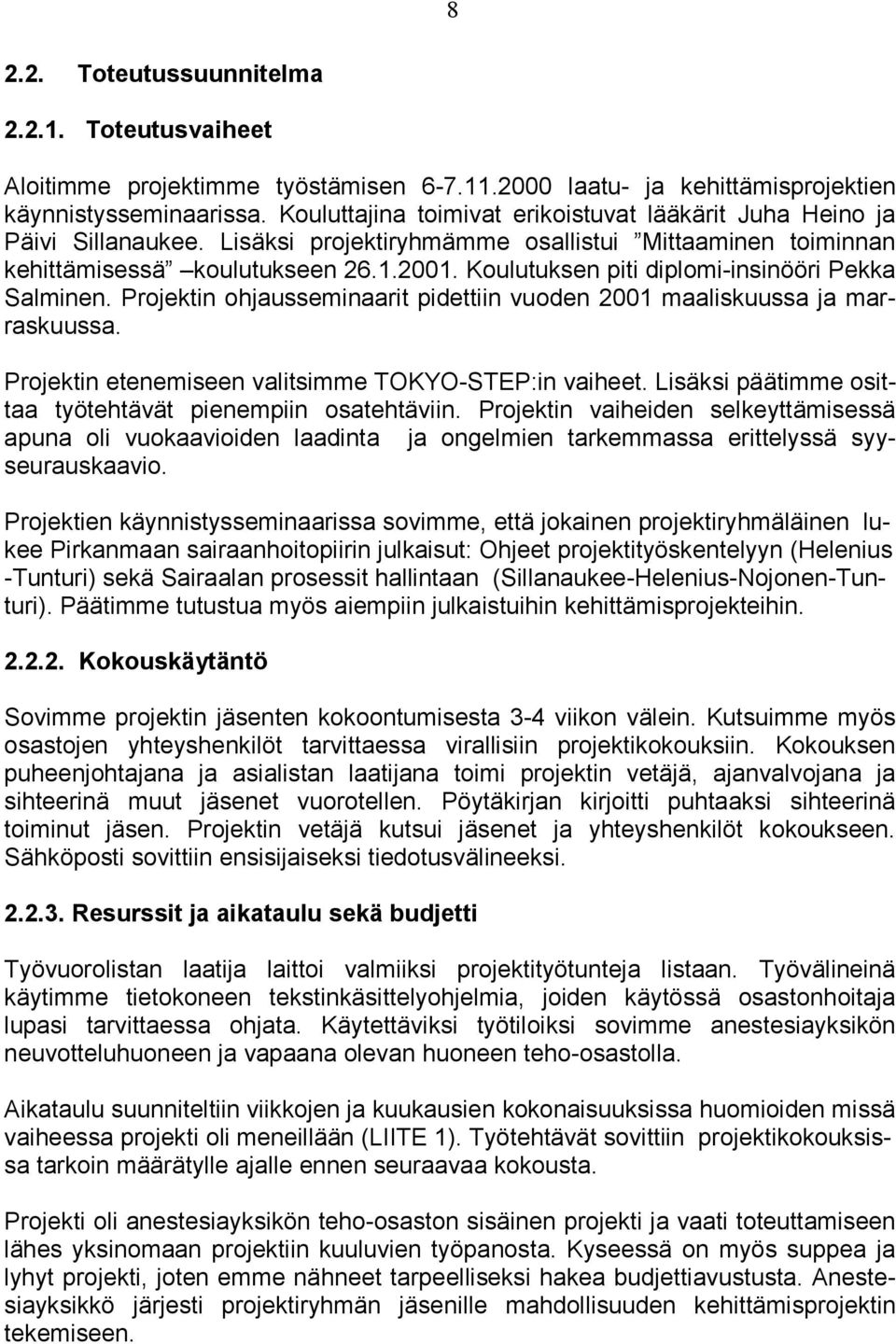 Koulutuksen piti diplomi-insinööri Pekka Salminen. Projektin ohjausseminaarit pidettiin vuoden 2001 maaliskuussa ja marraskuussa. Projektin etenemiseen valitsimme TOKYO-STEP:in vaiheet.