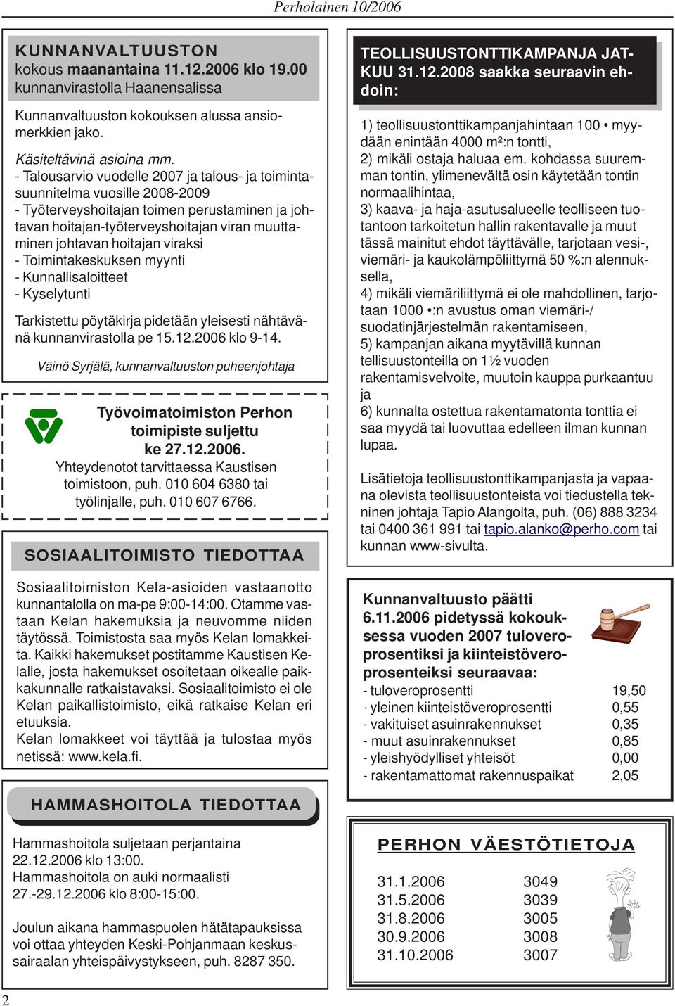 viraksi - Toimintakeskuksen myynti - Kunnallisaloitteet - Kyselytunti Tarkistettu pöytäkirja pidetään yleisesti nähtävänä kunnanvirastolla pe 15.12.2006 klo 9-14.