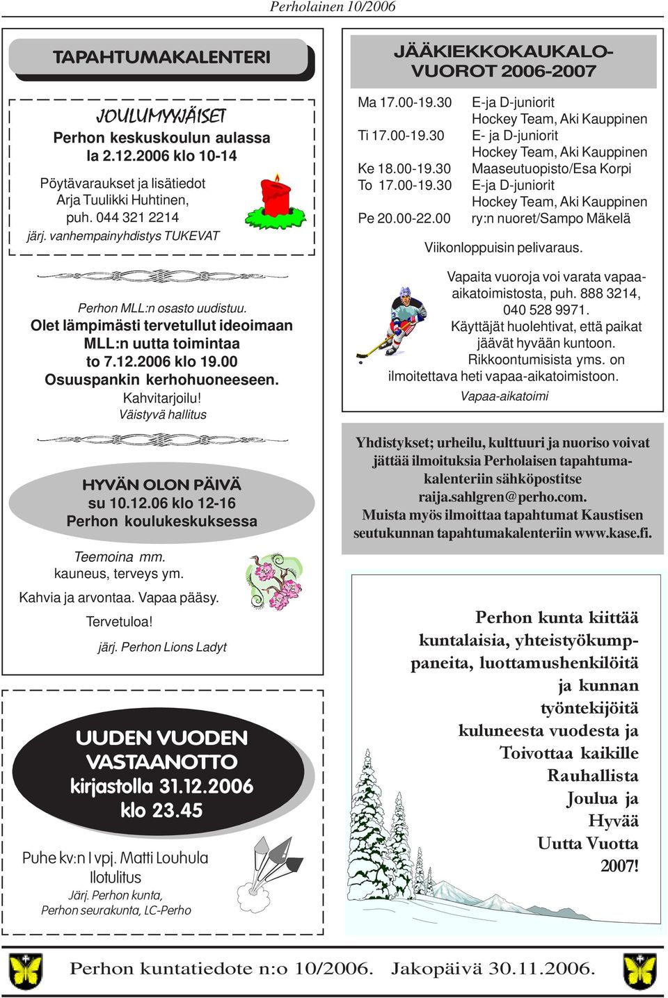 Väistyvä hallitus HYVÄN OLON PÄIVÄ su 10.12.06 klo 12-16 Perhon koulukeskuksessa Teemoina mm. kauneus, terveys ym. Kahvia ja arvontaa. Vapaa pääsy. Tervetuloa! järj.