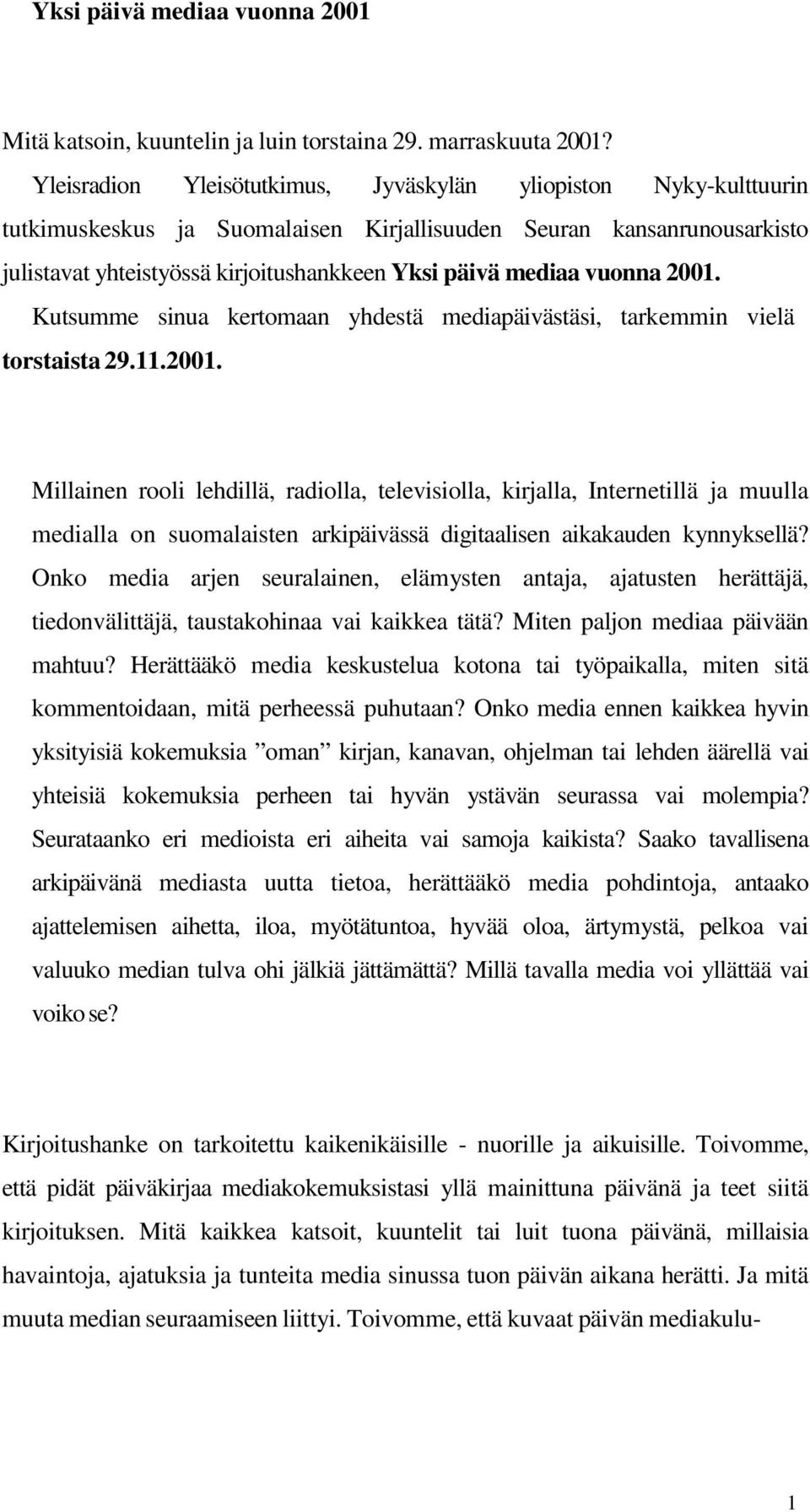 vuonna 2001. Kutsumme sinua kertomaan yhdestä mediapäivästäsi, tarkemmin vielä torstaista 29.11.2001. Millainen rooli lehdillä, radiolla, televisiolla, kirjalla, Internetillä ja muulla medialla on suomalaisten arkipäivässä digitaalisen aikakauden kynnyksellä?