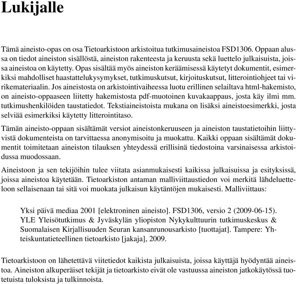 Opas sisältää myös aineiston keräämisessä käytetyt dokumentit, esimerkiksi mahdolliset haastattelukysymykset, tutkimuskutsut, kirjoituskutsut, litterointiohjeet tai virikemateriaalin.