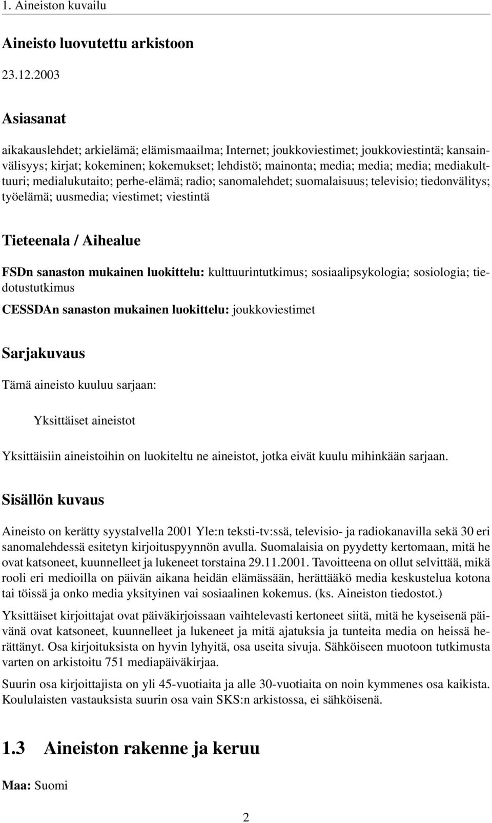 mediakulttuuri; medialukutaito; perhe-elämä; radio; sanomalehdet; suomalaisuus; televisio; tiedonvälitys; työelämä; uusmedia; viestimet; viestintä Tieteenala / Aihealue FSDn sanaston mukainen