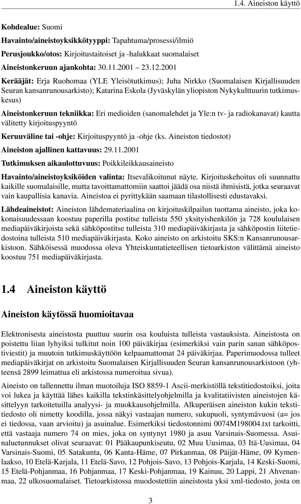 Aineistonkeruun tekniikka: Eri medioiden (sanomalehdet ja Yle:n tv- ja radiokanavat) kautta välitetty kirjoituspyyntö Keruuväline tai -ohje: Kirjoituspyyntö ja -ohje (ks.