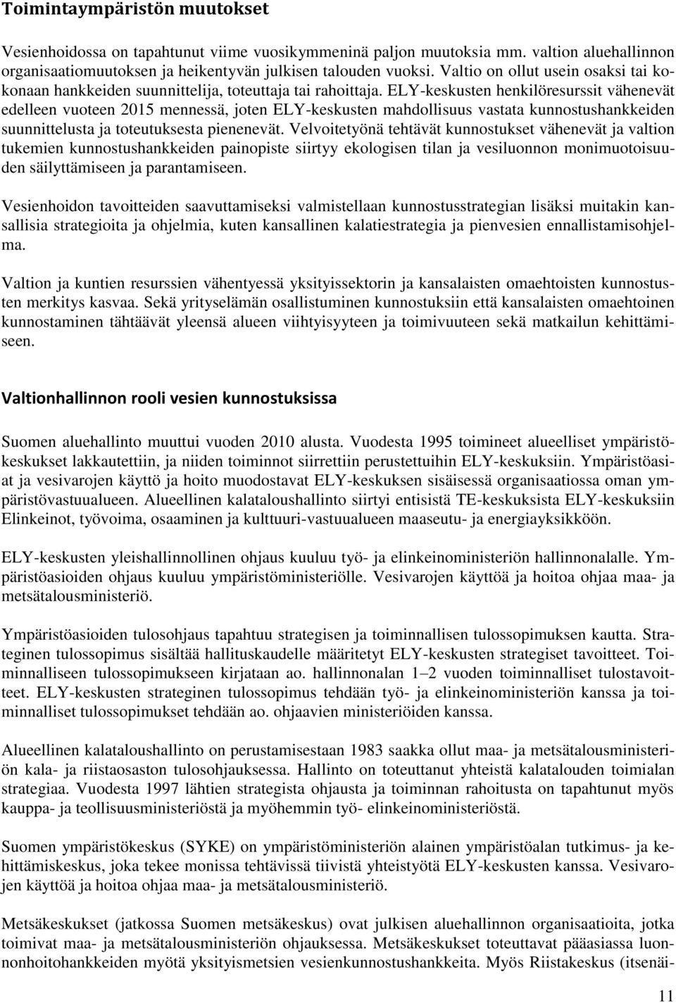 ELY-keskusten henkilöresurssit vähenevät edelleen vuoteen 2015 mennessä, joten ELY-keskusten mahdollisuus vastata kunnostushankkeiden suunnittelusta ja toteutuksesta pienenevät.