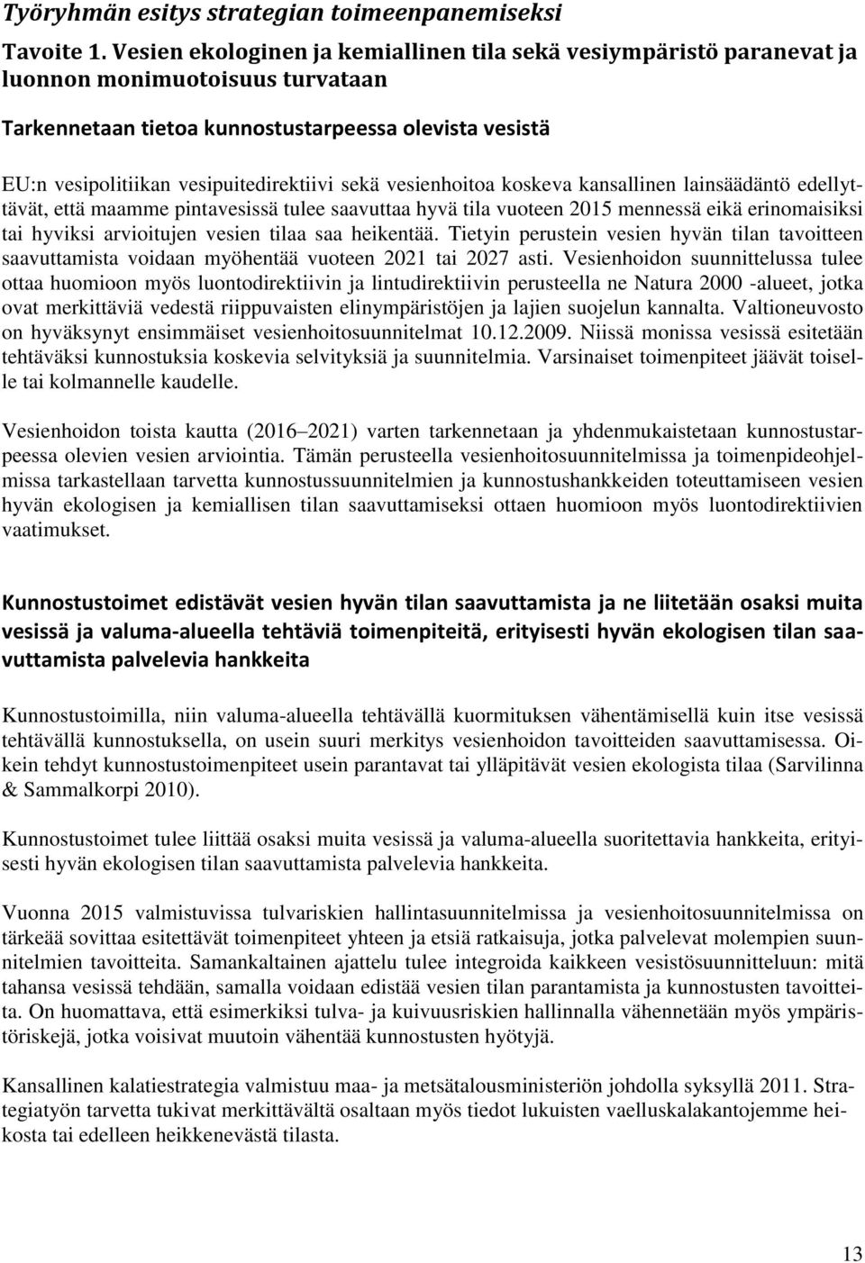 sekä vesienhoitoa koskeva kansallinen lainsäädäntö edellyttävät, että maamme pintavesissä tulee saavuttaa hyvä tila vuoteen 2015 mennessä eikä erinomaisiksi tai hyviksi arvioitujen vesien tilaa saa