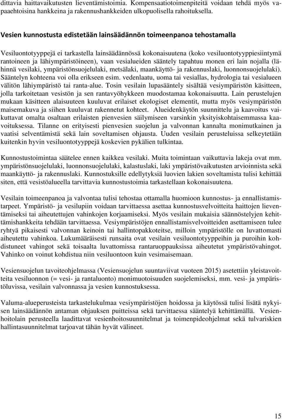 lähiympäristöineen), vaan vesialueiden sääntely tapahtuu monen eri lain nojalla (lähinnä vesilaki, ympäristönsuojelulaki, metsälaki, maankäyttö- ja rakennuslaki, luonnonsuojelulaki).