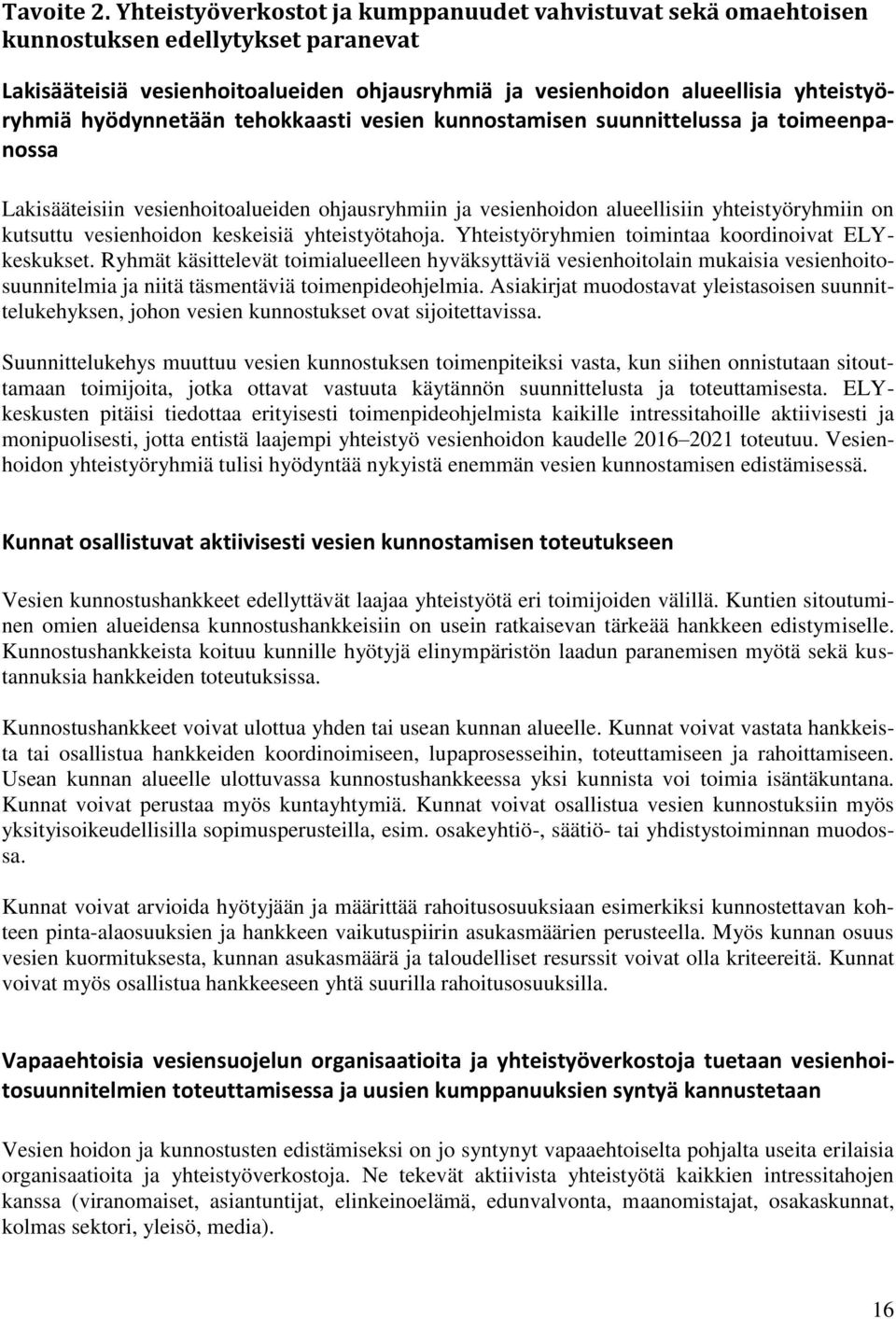 hyödynnetään tehokkaasti vesien kunnostamisen suunnittelussa ja toimeenpanossa Lakisääteisiin vesienhoitoalueiden ohjausryhmiin ja vesienhoidon alueellisiin yhteistyöryhmiin on kutsuttu vesienhoidon